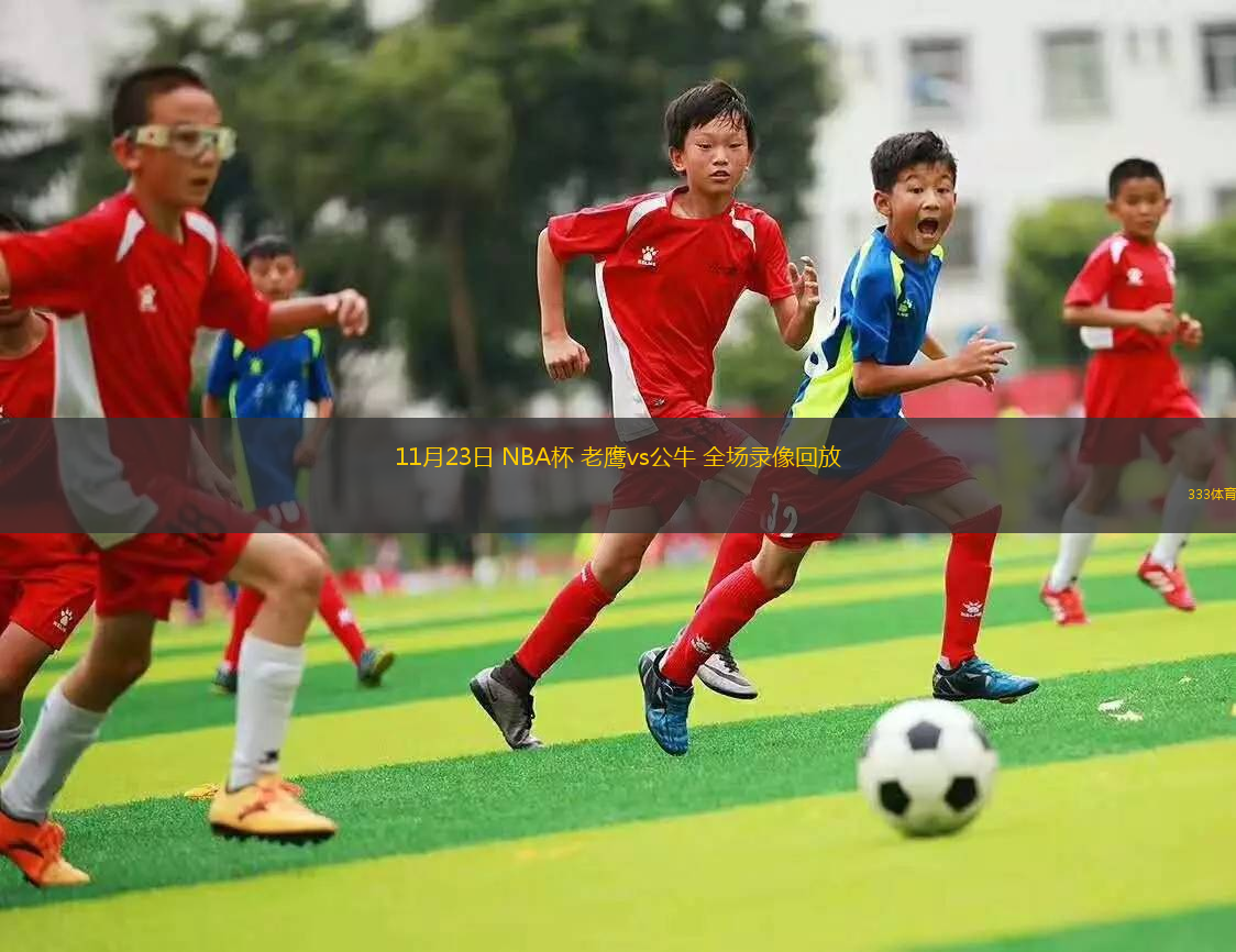 11月23日 NBA杯 老鷹vs公牛 全場(chǎng)錄像回放