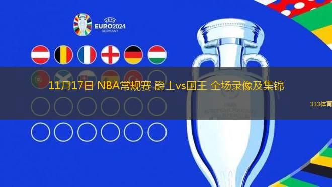 11月17日 NBA常規(guī)賽 爵士vs國(guó)王 全場(chǎng)錄像及集錦