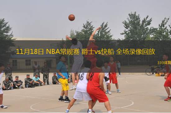 11月18日 NBA常規(guī)賽 爵士vs快船 全場(chǎng)錄像回放