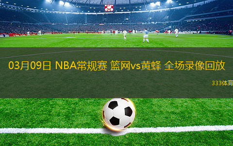 03月09日 NBA常規(guī)賽 籃網(wǎng)vs黃蜂 全場(chǎng)錄像回放