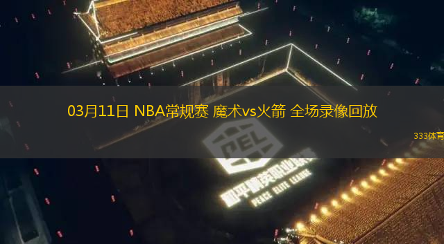 03月11日 NBA常規(guī)賽 魔術(shù)vs火箭 全場(chǎng)錄像回放